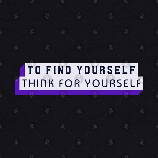 To Find Yourself, Think For Yourself by Inspire & Motivate